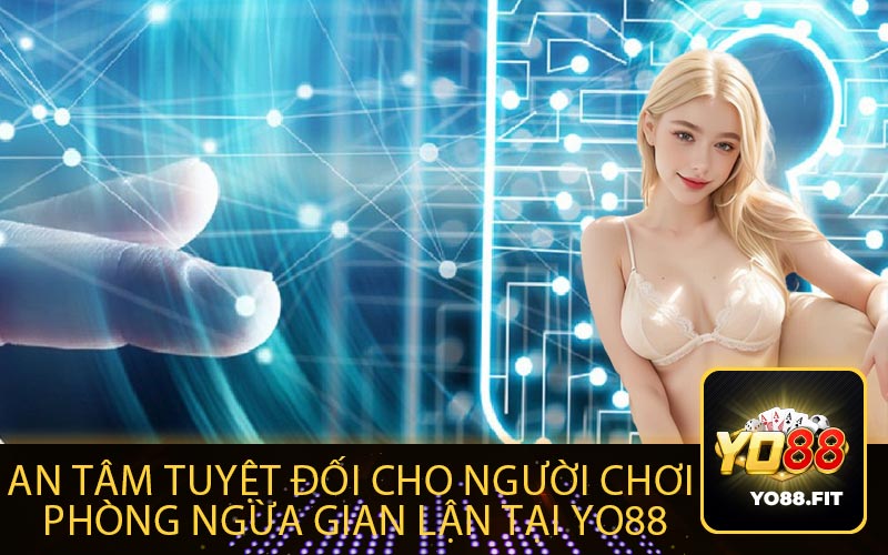 An Tâm Tuyệt Đối Cho Người Chơi
Phòng Ngừa Gian Lận tại Yo88