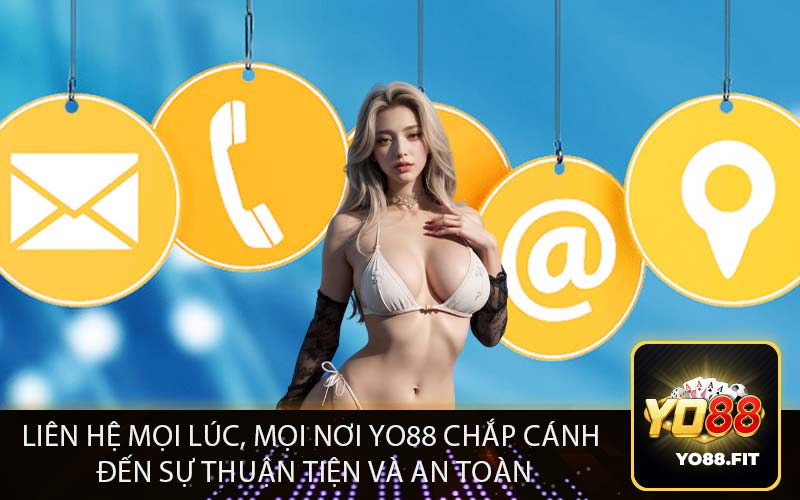 Liên Hệ Mọi Lúc, Mọi Nơi Yo88 Chắp Cánh
Đến Sự Thuận Tiện và An Toàn