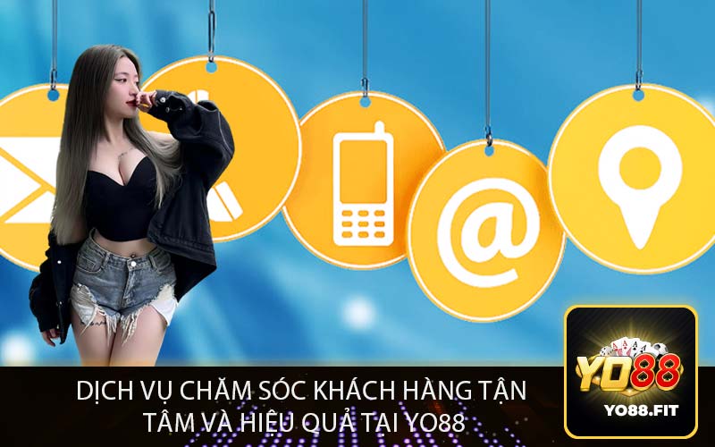 Dịch Vụ Chăm Sóc Khách Hàng Tận
Tâm và Hiệu Quả Tại Yo88