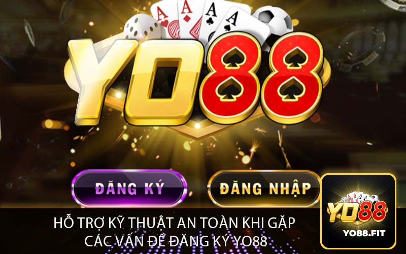 Hỗ Trợ Kỹ Thuật An Toàn khi gặp
các vấn đề đăng ký yo88