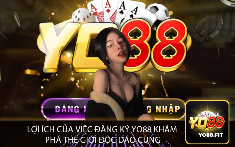 Lợi Ích Của Việc Đăng Ký Yo88 Khám
Phá Thế Giới Độc Đáo Cùng