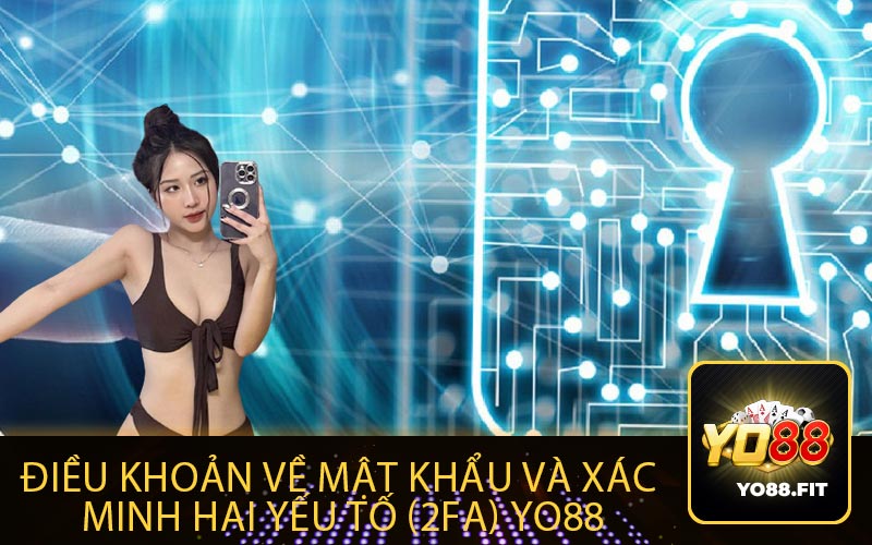 Điều Khoản Về Mật Khẩu và Xác
Minh Hai Yếu Tố (2FA) Yo88